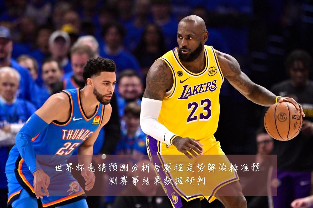 世界杯竞猜预测分析与赛程走势解读精准预测赛事结果数据研判