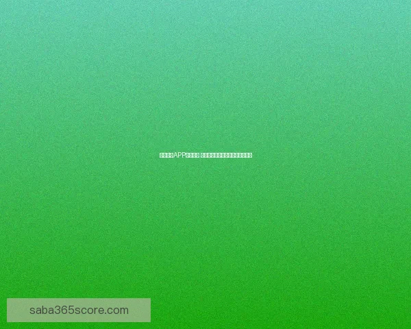 沙巴体育APP全面解析 提供丰富赛事信息和便捷投注体验